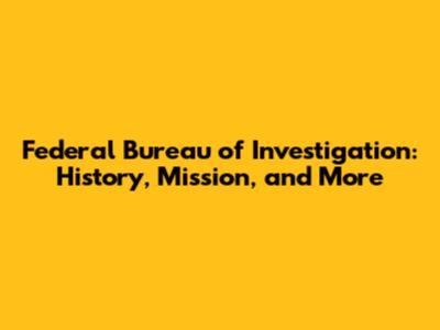 Federal Bureau of Investigation: History, Mission, and More