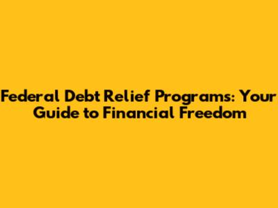 Federal Debt Relief Programs: Your Guide to Financial Freedom