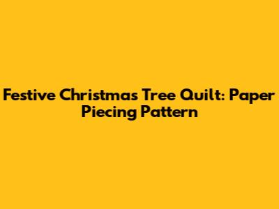 Festive Christmas Tree Quilt: Paper Piecing Pattern