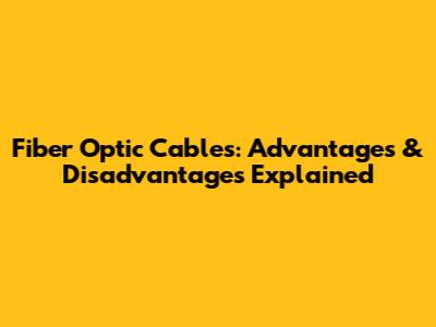 Fiber Optic Cables: Advantages & Disadvantages Explained