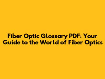 Fiber Optic Glossary PDF: Your Guide to the World of Fiber Optics