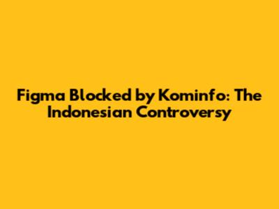 Figma Blocked by Kominfo: The Indonesian Controversy