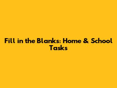 Fill in the Blanks: Home & School Tasks