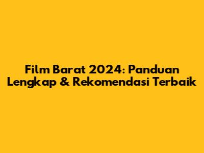 Film Barat 2024: Panduan Lengkap & Rekomendasi Terbaik