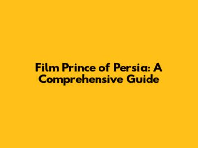 Film Prince of Persia: A Comprehensive Guide