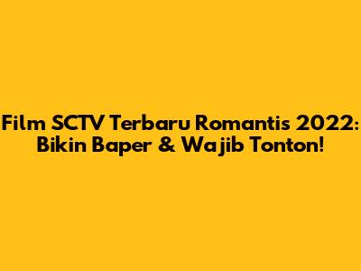 Film SCTV Terbaru Romantis 2022: Bikin Baper & Wajib Tonton!