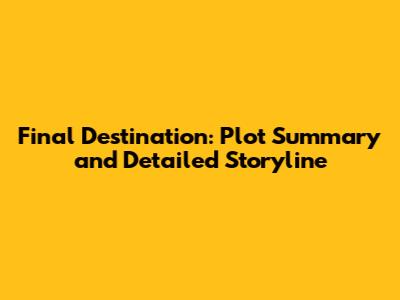 Final Destination: Plot Summary and Detailed Storyline