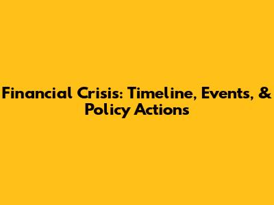 Financial Crisis: Timeline, Events, & Policy Actions