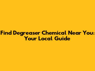 Find Degreaser Chemical Near You: Your Local Guide