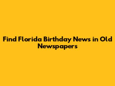 Find Florida Birthday News in Old Newspapers