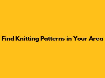 Find Knitting Patterns in Your Area