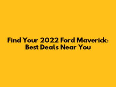 Find Your 2022 Ford Maverick: Best Deals Near You