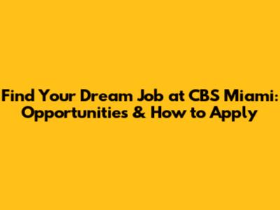 Find Your Dream Job at CBS Miami: Opportunities & How to Apply