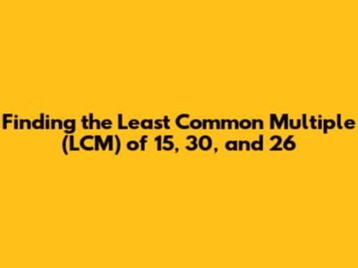 Finding the Least Common Multiple (LCM) of 15, 30, and 26