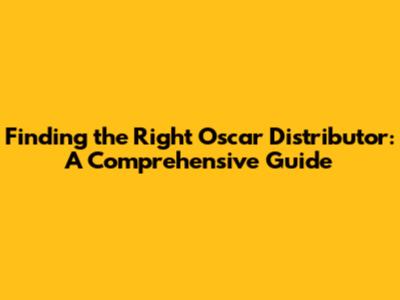 Finding the Right Oscar Distributor: A Comprehensive Guide