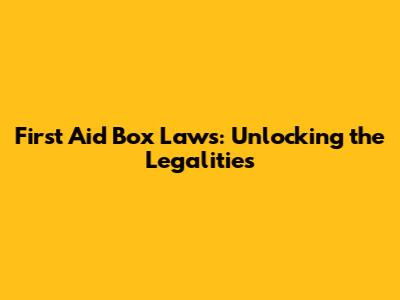 First Aid Box Laws: Unlocking the Legalities
