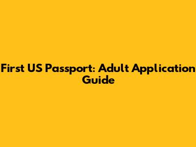 First US Passport: Adult Application Guide