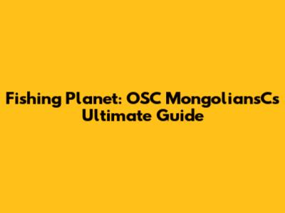 Fishing Planet: OSC MongoliansC's Ultimate Guide