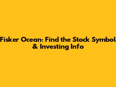 Fisker Ocean: Find the Stock Symbol & Investing Info