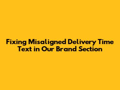 Fixing Misaligned 'Delivery Time' Text in 'Our Brand' Section