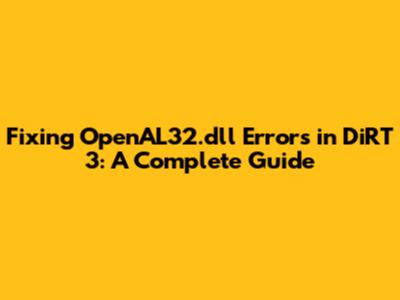 Fixing OpenAL32.dll Errors in DiRT 3: A Complete Guide