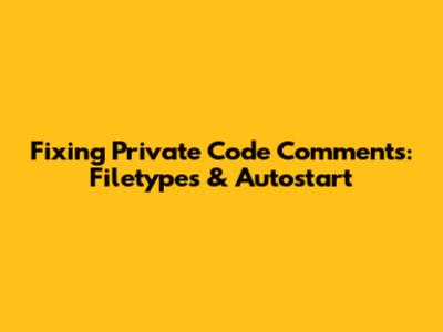 Fixing Private Code Comments: Filetypes & Autostart