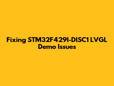 Fixing STM32F429I-DISC1 LVGL Demo Issues