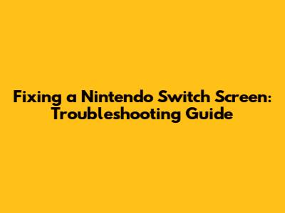 Fixing a Nintendo Switch Screen: Troubleshooting Guide