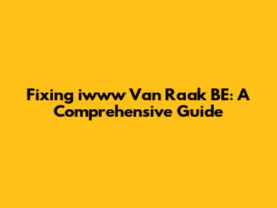 Fixing iwww Van Raak BE: A Comprehensive Guide