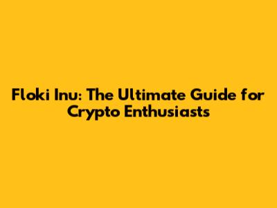 Floki Inu: The Ultimate Guide for Crypto Enthusiasts