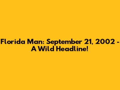 Florida Man: September 21, 2002 - A Wild Headline!