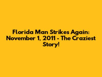 Florida Man Strikes Again: November 1, 2011 - The Craziest Story!