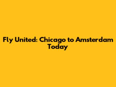 Fly United: Chicago to Amsterdam Today