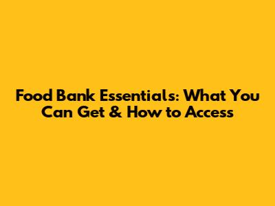 Food Bank Essentials: What You Can Get & How to Access