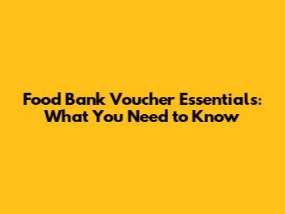 Food Bank Voucher Essentials: What You Need to Know