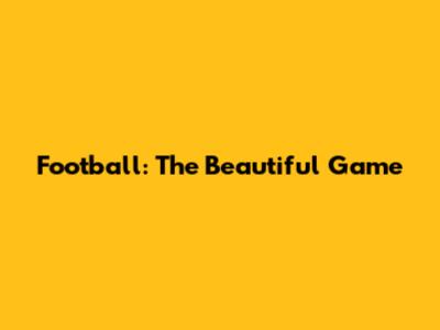 Football: The Beautiful Game
