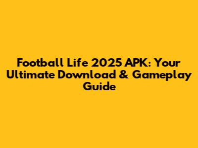 Football Life 2025 APK: Your Ultimate Download & Gameplay Guide