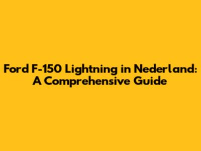Ford F-150 Lightning in Nederland: A Comprehensive Guide