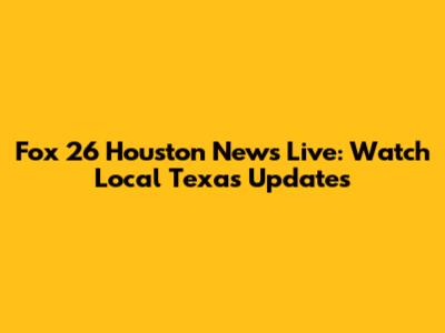 Fox 26 Houston News Live: Watch Local Texas Updates