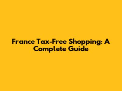 France Tax-Free Shopping: A Complete Guide