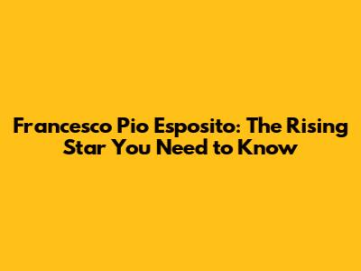 Francesco Pio Esposito: The Rising Star You Need to Know