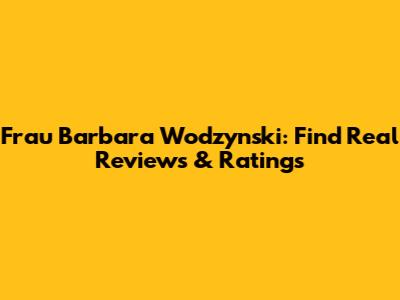 Frau Barbara Wodzynski: Find Real Reviews & Ratings