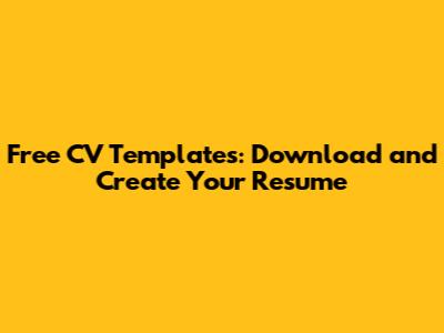 Free CV Templates: Download and Create Your Resume