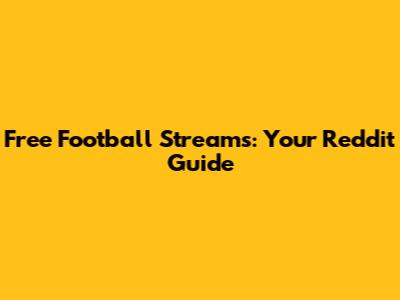Free Football Streams: Your Reddit Guide