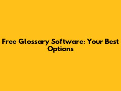 Free Glossary Software: Your Best Options