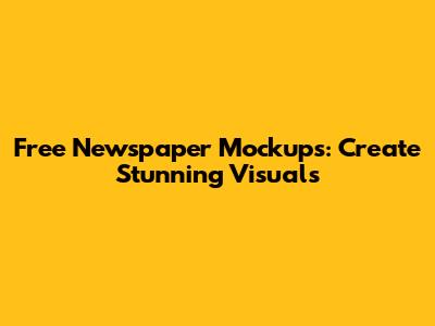 Free Newspaper Mockups: Create Stunning Visuals