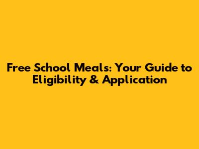 Free School Meals: Your Guide to Eligibility & Application