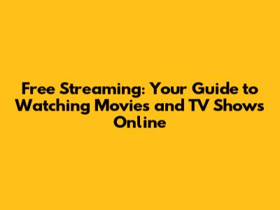 Free Streaming: Your Guide to Watching Movies and TV Shows Online