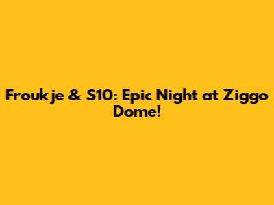 Froukje & S10: Epic Night at Ziggo Dome!