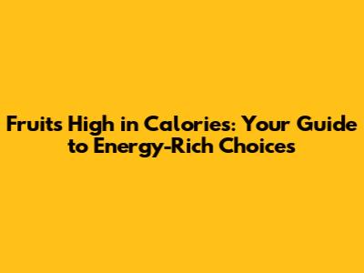Fruits High in Calories: Your Guide to Energy-Rich Choices